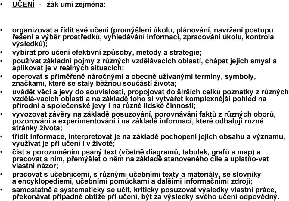 obecně uţívanými termíny, symboly, značkami, které se staly běţnou součástí ţivota; uvádět věci a jevy do souvislostí, propojovat do širších celků poznatky z různých vzdělá vacích oblastí a na