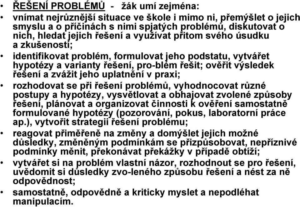 rozhodovat se při řešení problémů, vyhodnocovat různé postupy a hypotézy, vysvětlovat a obhajovat zvolené způsoby řešení, plánovat a organizovat činnosti k ověření samostatně formulované hypotézy