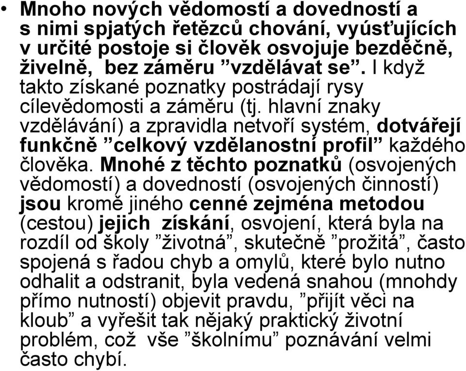 Mnohé z těchto poznatků (osvojených vědomostí) a dovedností (osvojených činností) jsou kromě jiného cenné zejména metodou (cestou) jejich získání, osvojení, která byla na rozdíl od školy životná,