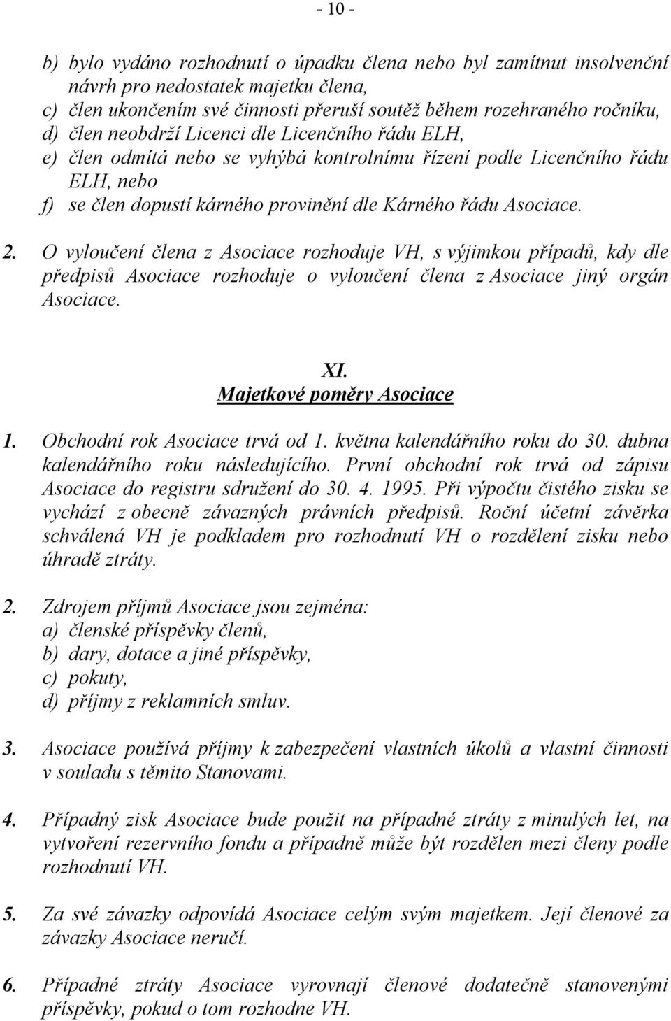 O vyloučení člena z Asociace rozhoduje VH, s výjimkou případů, kdy dle předpisů Asociace rozhoduje o vyloučení člena z Asociace jiný orgán Asociace. XI. Majetkové poměry Asociace 1.