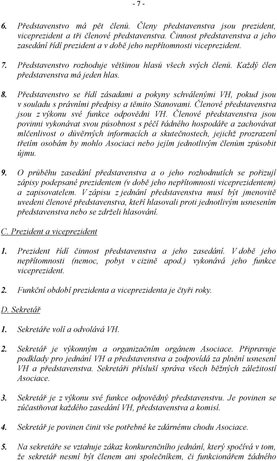 8. Představenstvo se řídí zásadami a pokyny schválenými VH, pokud jsou v souladu s právními předpisy a těmito Stanovami. Členové představenstva jsou z výkonu své funkce odpovědni VH.