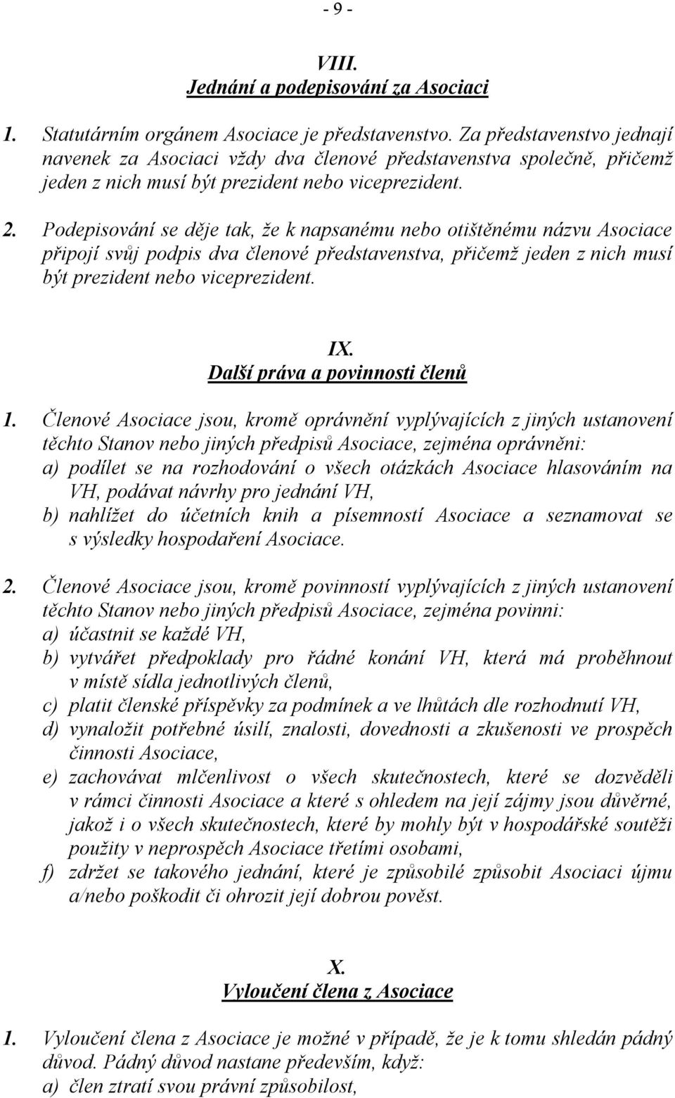 Podepisování se děje tak, že k napsanému nebo otištěnému názvu Asociace připojí svůj podpis dva členové představenstva, přičemž jeden z nich musí být prezident nebo viceprezident. IX.