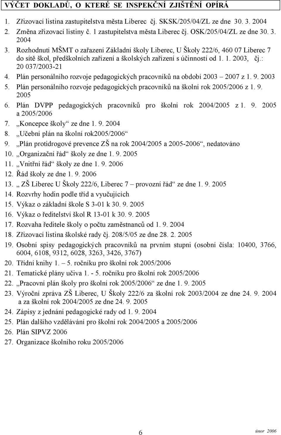 Rozhodnutí MŠMT o zařazení Základní školy Liberec, U Školy 222/6, 460 07 Liberec 7 do sítě škol, předškolních zařízení a školských zařízení s účinností od 1. 1. 2003, čj.: 20 037/2003-21 4.