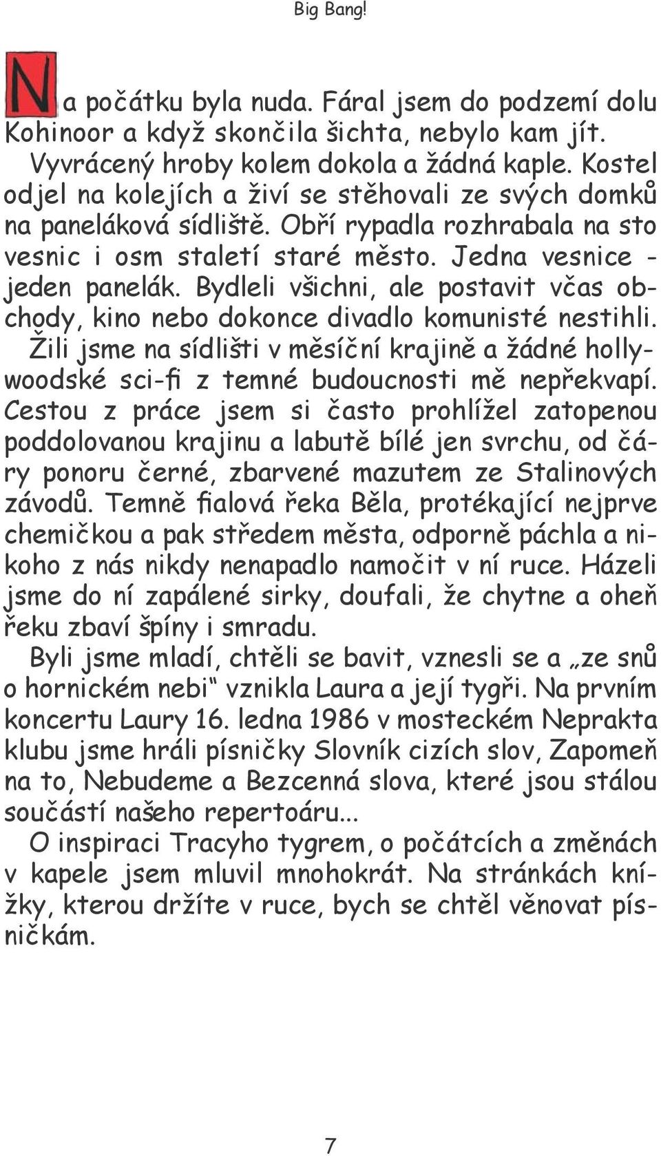 Bydleli všichni, ale postavit včas obchody, kino nebo dokonce divadlo komunisté nestihli. Žili jsme na sídlišti v měsíční krajině a žádné hollywoodské sci-fi z temné budoucnosti mě nepřekvapí.