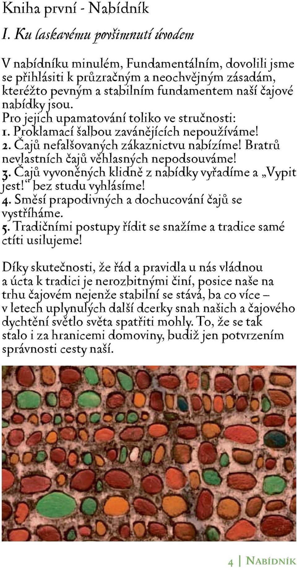 Pro jejich upamatování toliko ve stručnosti: 1. Proklamací šalbou zavánějících nepoužíváme! 2. Čajů nefalšovaných zákaznictvu nabízíme! Bratrů nevlastních čajů věhlasných nepodsouváme! 3.