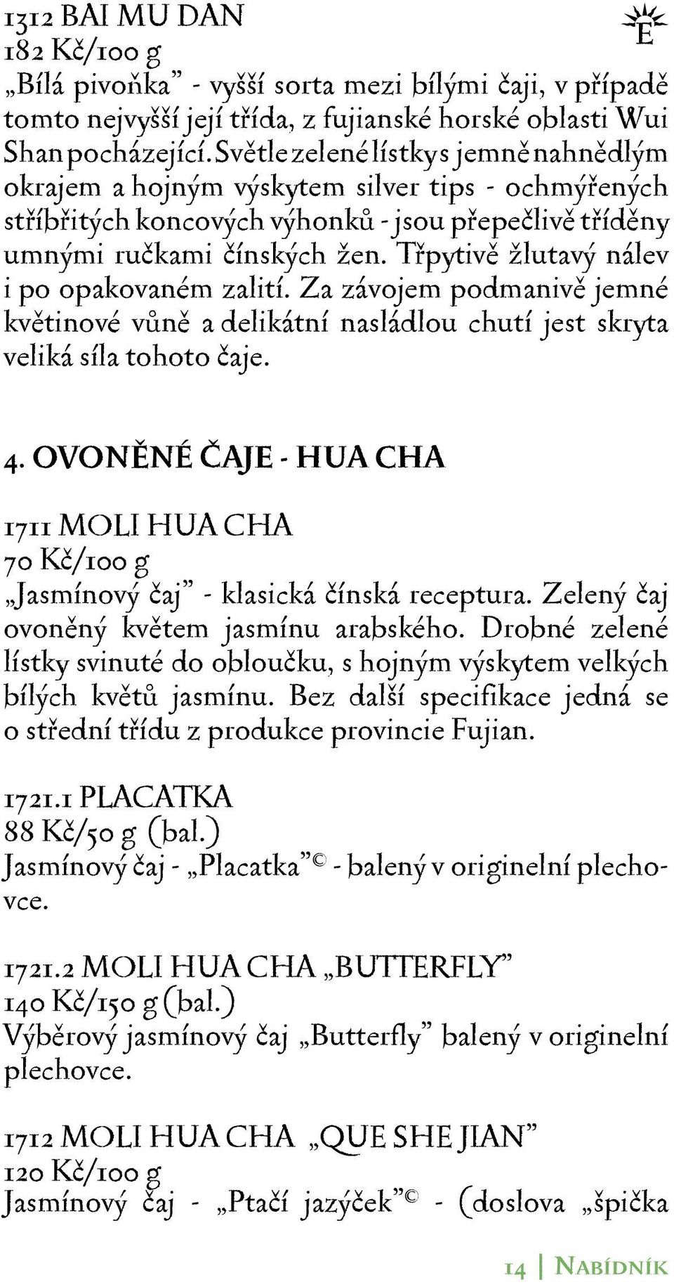 Třpytivě žlutavý nálev i po opakovaném zalití. Za závojem podmanivě jemné květinové vůně a delikátní nasládlou chutí jest skryta veliká síla tohoto čaje. 4.