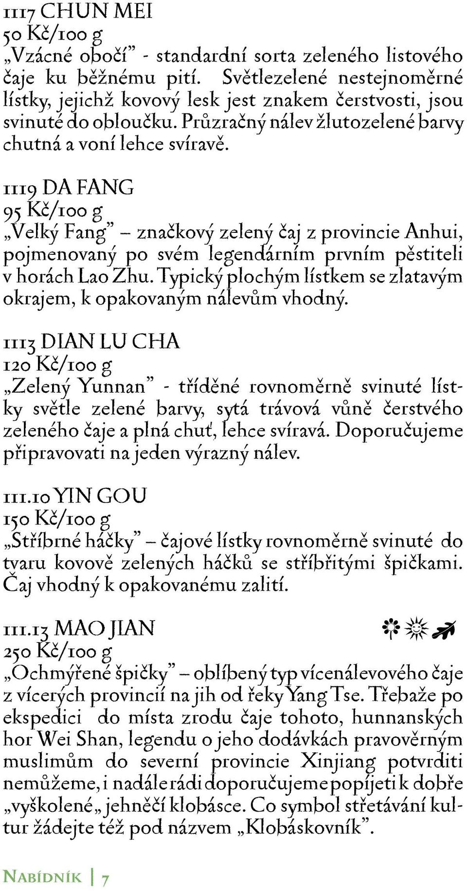 1119 DA FANG 95 Kč/100 g Velký Fang značkový zelený čaj z provincie Anhui, pojmenovaný po svém legendárním prvním pěstiteli v horách Lao Zhu.