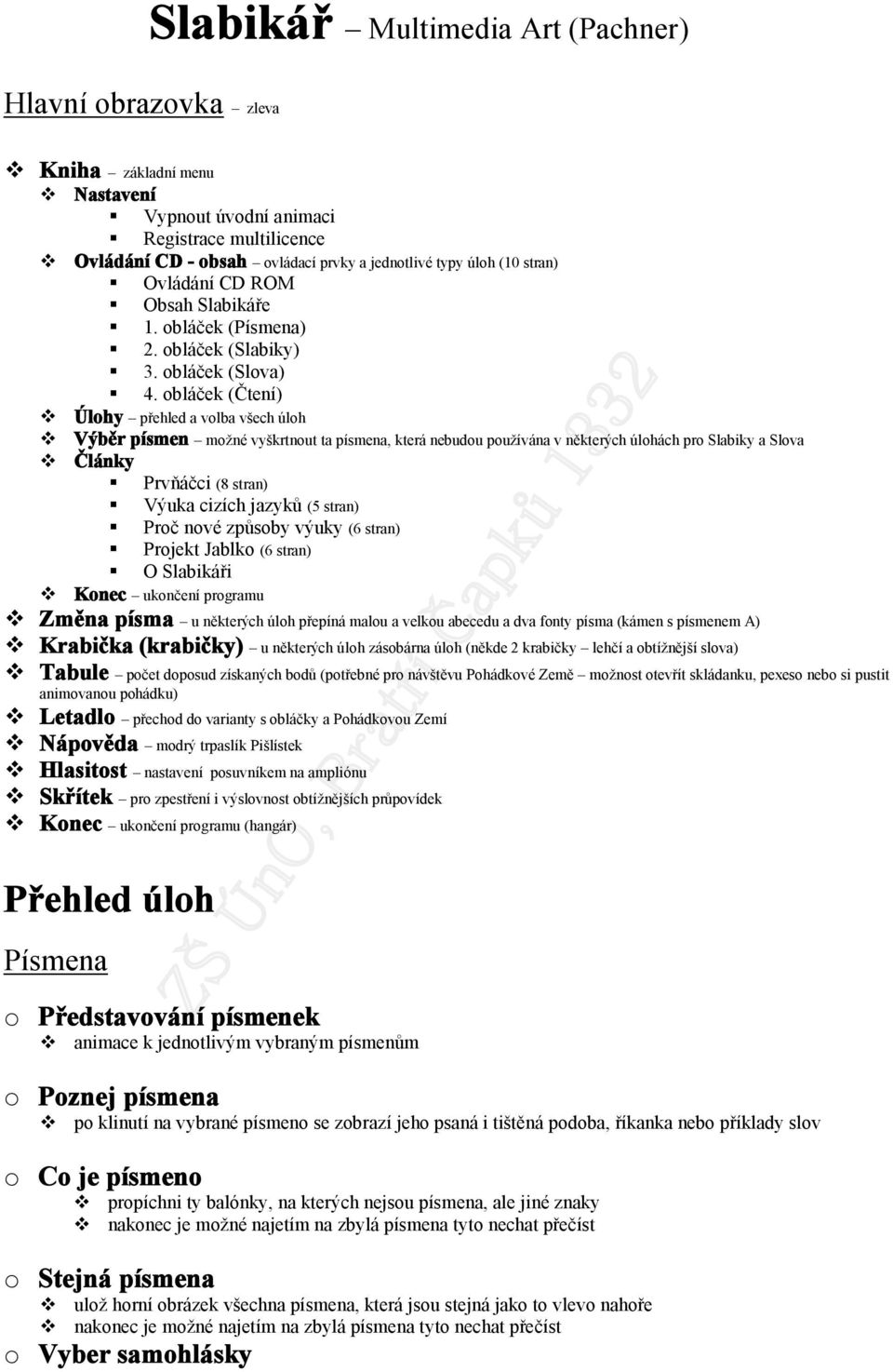 obláček (Čtení) Úlohy přehled a volba všech úloh Výběr písmen možné vyškrtnout ta písmena, která nebudou používána v některých úlohách pro Slabiky a Slova Články Prvňáčci (8 stran) Výuka cizích