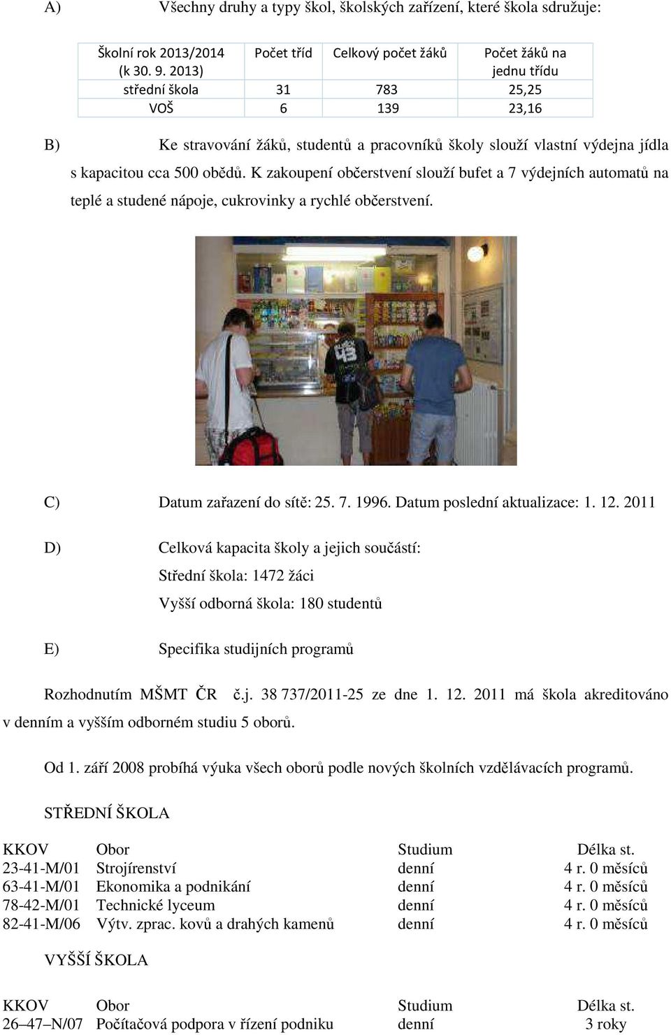 cca 500 obědů. K zakoupení občerstvení slouží bufet a 7 výdejních automatů na teplé a studené nápoje, cukrovinky a rychlé občerstvení. C) Datum zařazení do sítě: 25. 7. 1996.