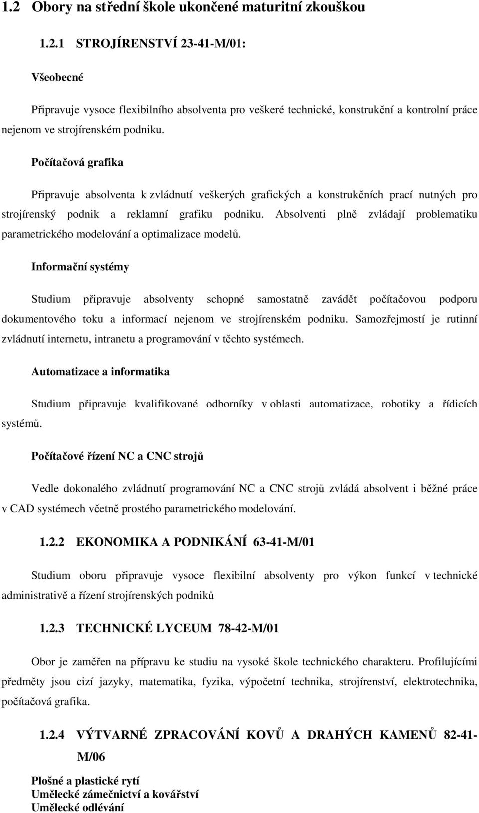 Absolventi plně zvládají problematiku parametrického modelování a optimalizace modelů.