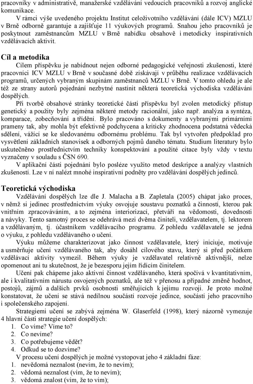 Snahou jeho pracovníků je poskytnout zaměstnancům MZLU v Brně nabídku obsahově i metodicky inspirativních vzdělávacích aktivit.