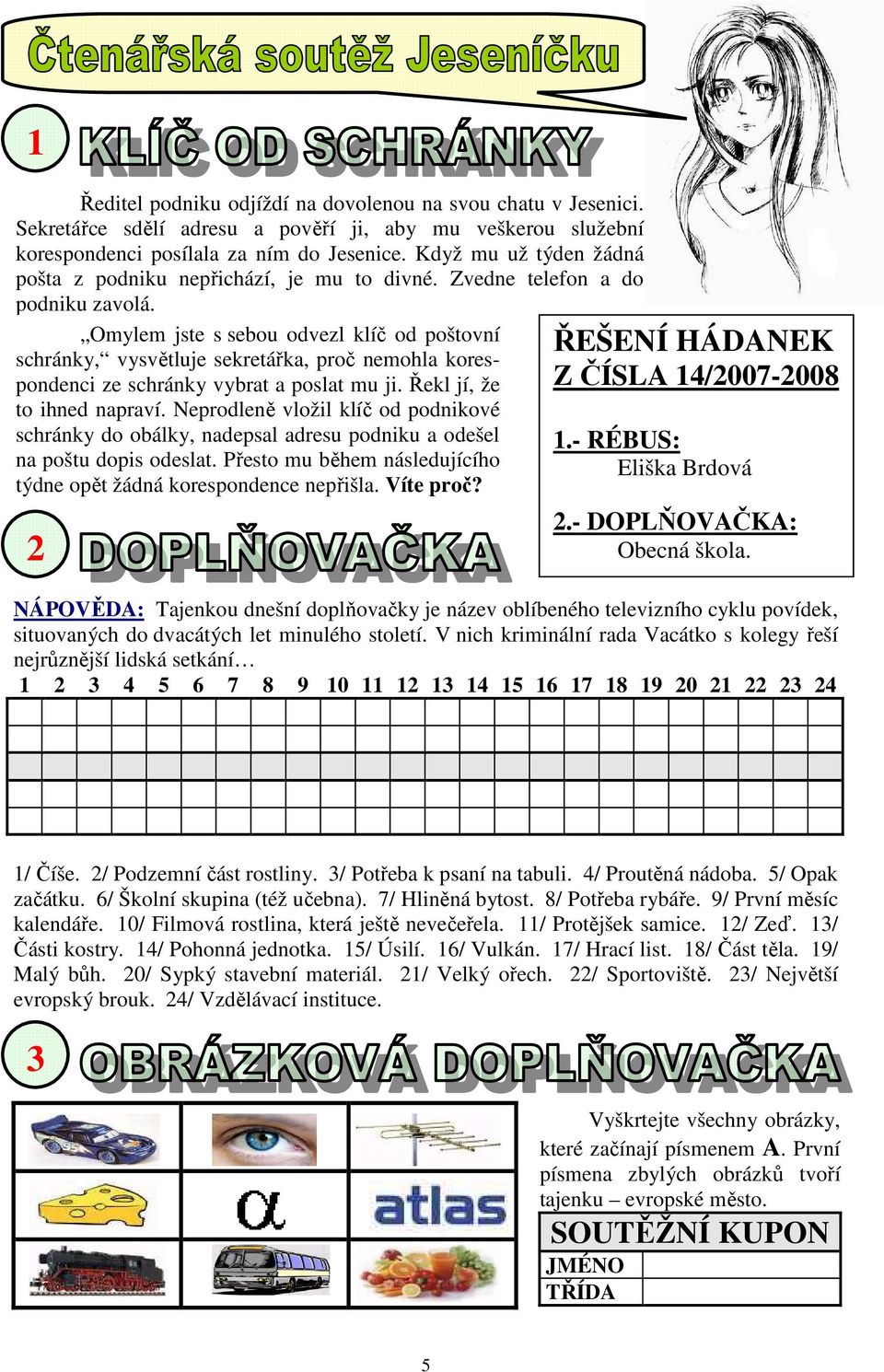 Omylem jste s sebou odvezl klíč od poštovní schránky, vysvětluje sekretářka, proč nemohla korespondenci ze schránky vybrat a poslat mu ji. Řekl jí, že to ihned napraví.