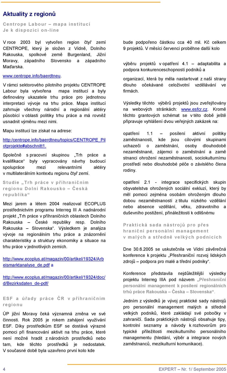 V rámci sektorového pilotního projektu CENTROPE Labour byla vytvořena mapa institucí a byly definovány ukazatele trhu práce pro jednotnou interpretaci vývoje na trhu práce.