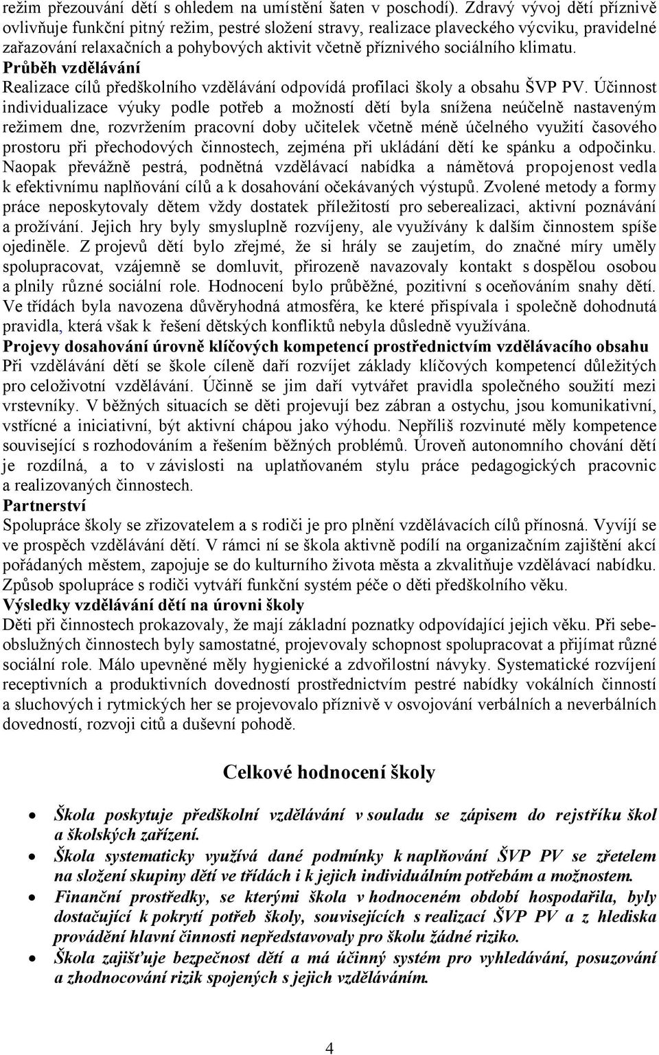 klimatu. Průběh vzdělávání Realizace cílů předškolního vzdělávání odpovídá profilaci školy a obsahu ŠVP PV.