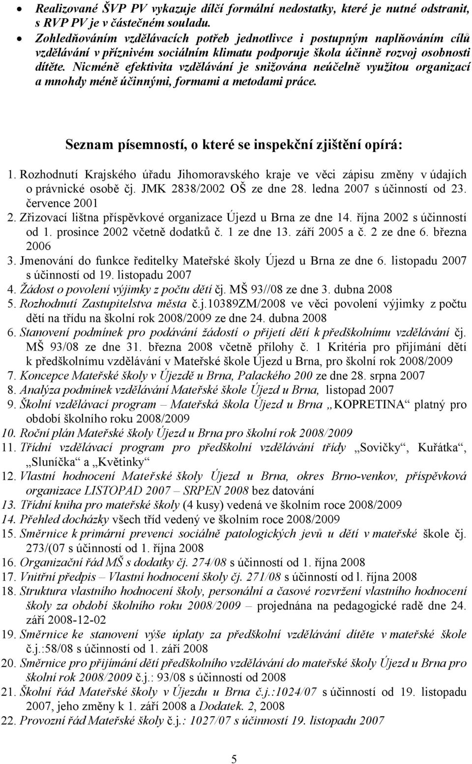 Nicméně efektivita vzdělávání je snižována neúčelně využitou organizací a mnohdy méně účinnými, formami a metodami práce. Seznam písemností, o které se inspekční zjištění opírá: 1.