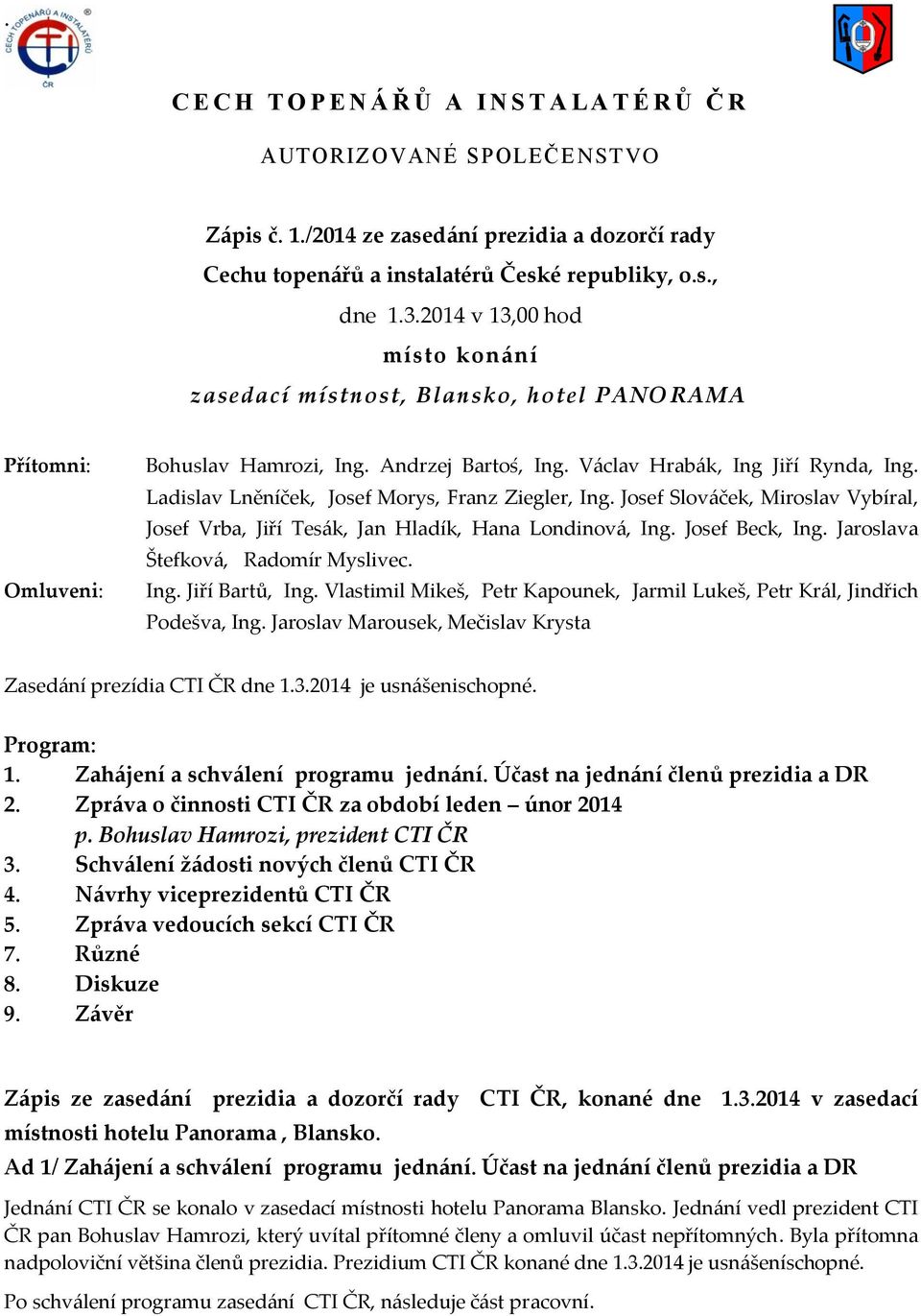 Ladislav Lněníček, Josef Morys, Franz Ziegler, Ing. Josef Slováček, Miroslav Vybíral, Josef Vrba, Jiří Tesák, Jan Hladík, Hana Londinová, Ing. Josef Beck, Ing. Jaroslava Štefková, Radomír Myslivec.