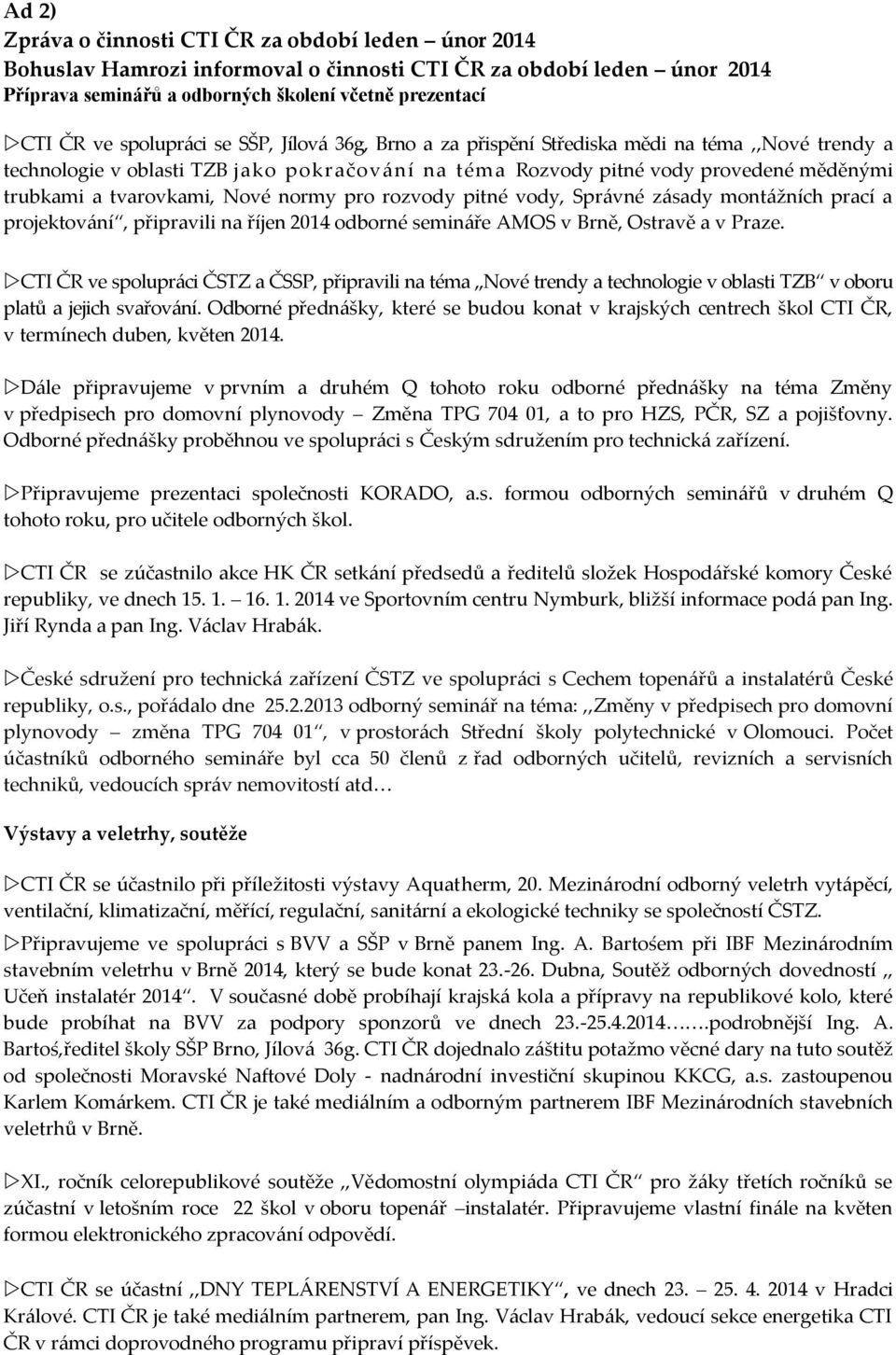 Nové normy pro rozvody pitné vody, Správné zásady montážních prací a projektování, připravili na říjen 2014 odborné semináře AMOS v Brně, Ostravě a v Praze.