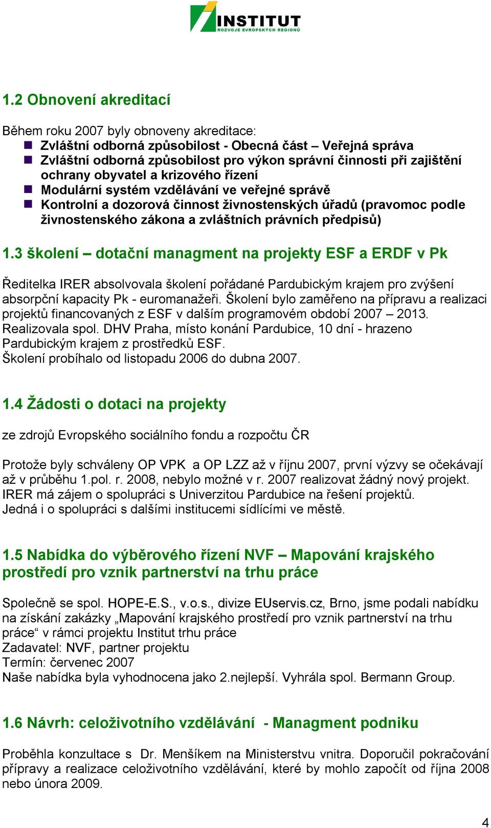 předpisů) 1.3 školení dotační managment na projekty ESF a ERDF v Pk Ředitelka IRER absolvovala školení pořádané Pardubickým krajem pro zvýšení absorpční kapacity Pk - euromanažeři.