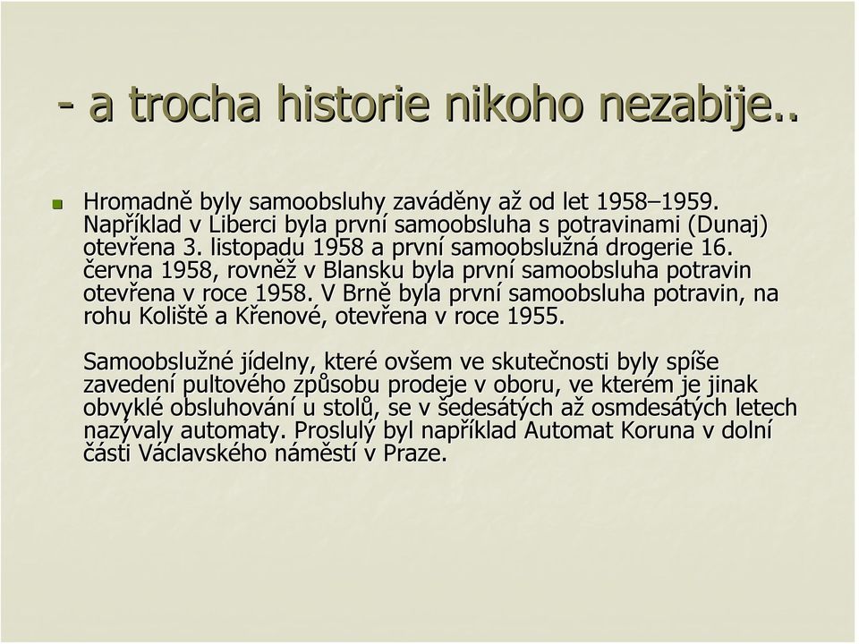 V Brně byla první samoobsluha potravin, na rohu Koliště a KřenovK enové,, otevřena ena v roce 1955.