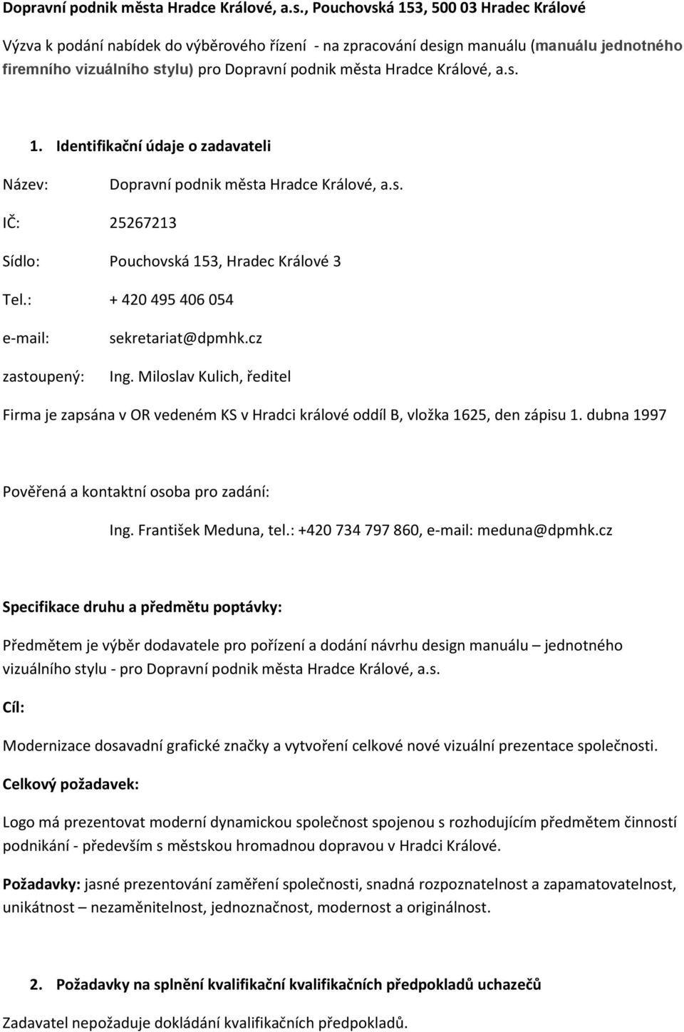 , Pouchovská 153, 500 03 Hradec Králové Výzva k podání nabídek do výběrového řízení - na zpracování design manuálu (manuálu jednotného firemního vizuálního stylu) pro  1.