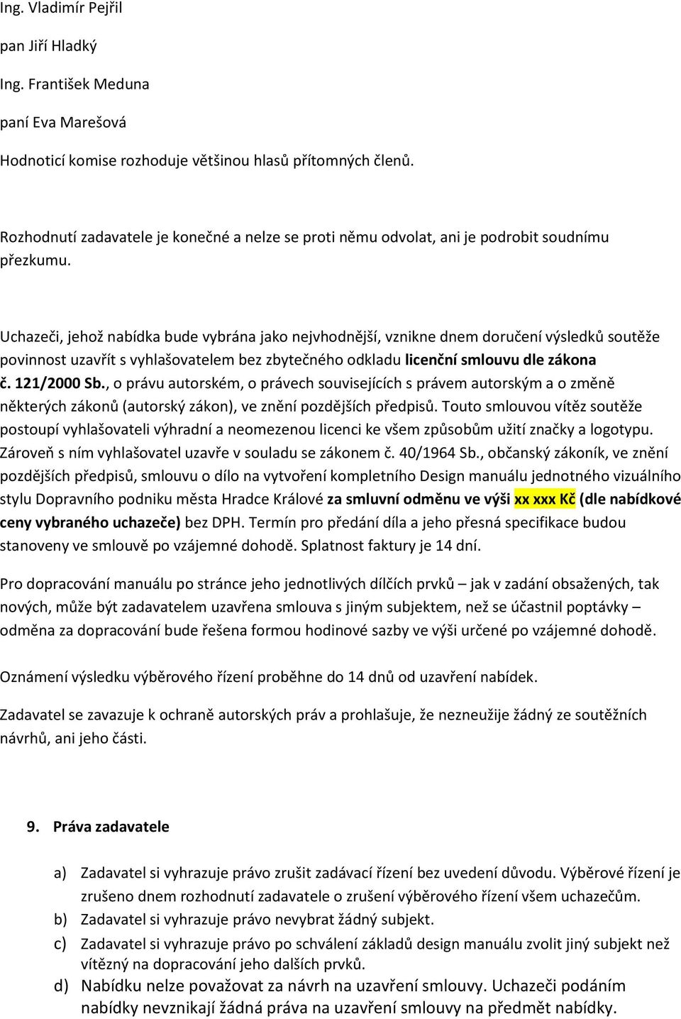 Uchazeči, jehož nabídka bude vybrána jako nejvhodnější, vznikne dnem doručení výsledků soutěže povinnost uzavřít s vyhlašovatelem bez zbytečného odkladu licenční smlouvu dle zákona č. 121/2000 Sb.