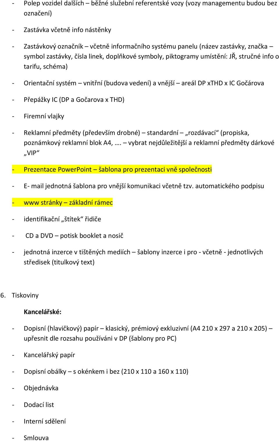 Přepážky IC (DP a Gočarova x THD) - Firemní vlajky - Reklamní předměty (především drobné) standardní rozdávací (propiska, poznámkový reklamní blok A4,.