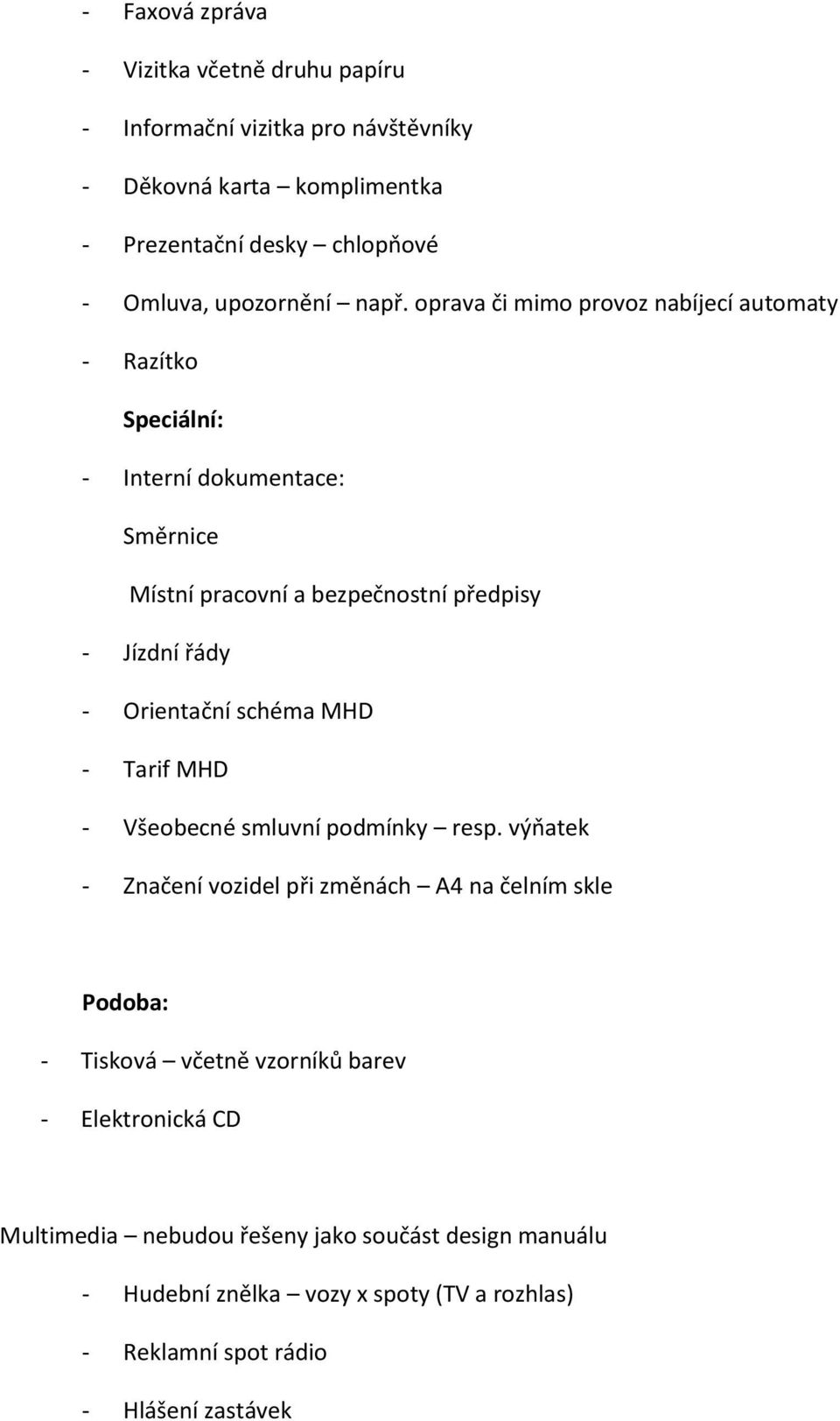 oprava či mimo provoz nabíjecí automaty - Razítko Speciální: - Interní dokumentace: Směrnice Místní pracovní a bezpečnostní předpisy - Jízdní řády - Orientační