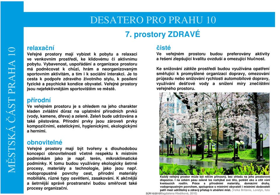 Je to cesta k podpoře zdravého životního stylu, k posílení fyzické a psychické kondice obyvatel. Veřejné prostory jsou nejefektivnějším sportovištěm ve městě.