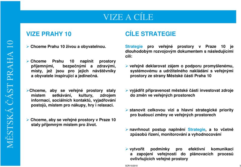 Chceme, aby se veřejné prostory staly místem setkávání, kultury, zdrojem informací, sociálních kontaktů, vyjadřování postojů, místem pro nákupy, hry i relaxaci.