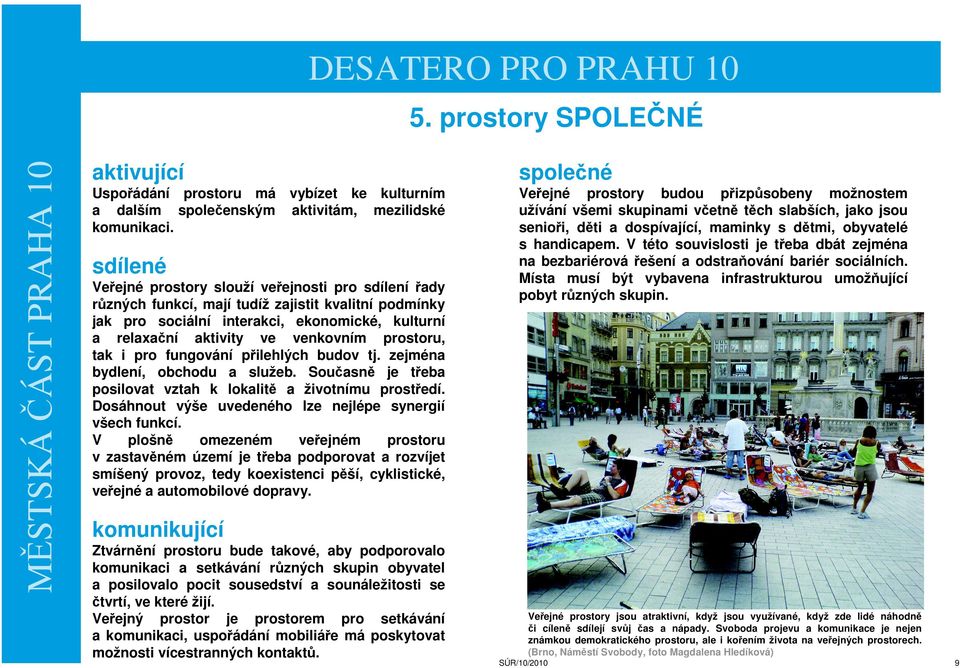 prostoru, tak i pro fungování přilehlých budov tj. zejména bydlení, obchodu a služeb. Současně je třeba posilovat vztah k lokalitě a životnímu prostředí.