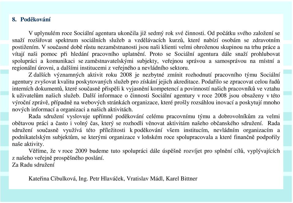 V současné době růstu nezaměstnanosti jsou naši klienti velmi ohroženou skupinou na trhu práce a vítají naši pomoc při hledání pracovního uplatnění.