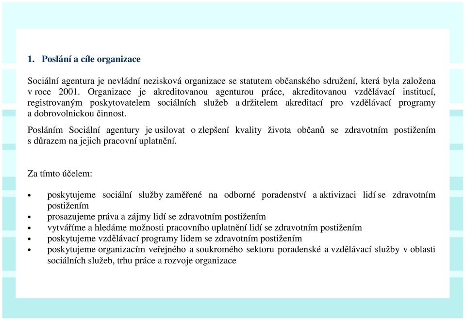 Posláním Sociální agentury je usilovat o zlepšení kvality života občanů se zdravotním postižením s důrazem na jejich pracovní uplatnění.