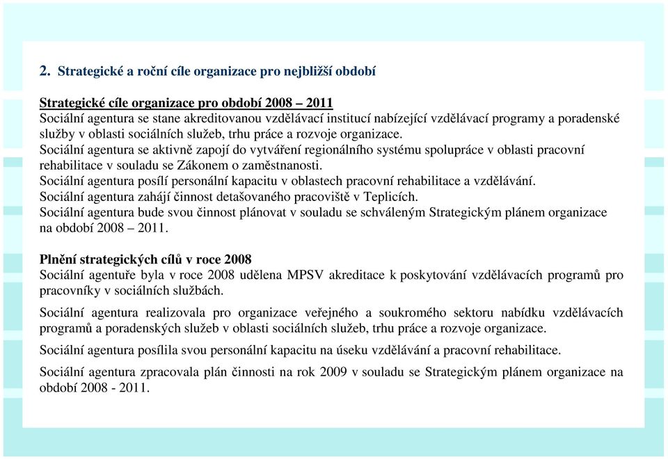 Sociální agentura se aktivně zapojí do vytváření regionálního systému spolupráce v oblasti pracovní rehabilitace v souladu se Zákonem o zaměstnanosti.