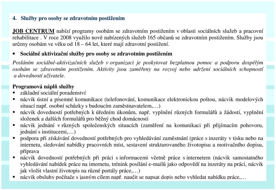 Sociálně aktivizační služby pro osoby se zdravotním postižením Posláním sociálně-aktivizačních služeb v organizaci je poskytovat bezplatnou pomoc a podporu dospělým osobám se zdravotním postižením.