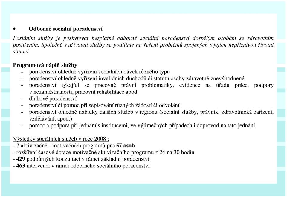 poradenství ohledně vyřízení invalidních důchodů či statutu osoby zdravotně znevýhodněné - poradenství týkající se pracovně právní problematiky, evidence na úřadu práce, podpory v nezaměstnanosti,