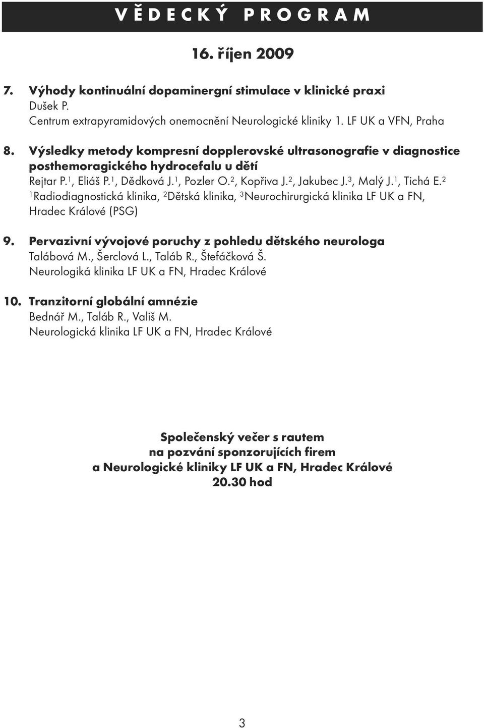 2 Radiodiagnostická klinika, 2 Dětská klinika, 3 Neurochirurgická klinika LF UK a FN, Hradec Králové (PSG) 9. Pervazivní vývojové poruchy z pohledu dětského neurologa Talábová M., Šerclová L.