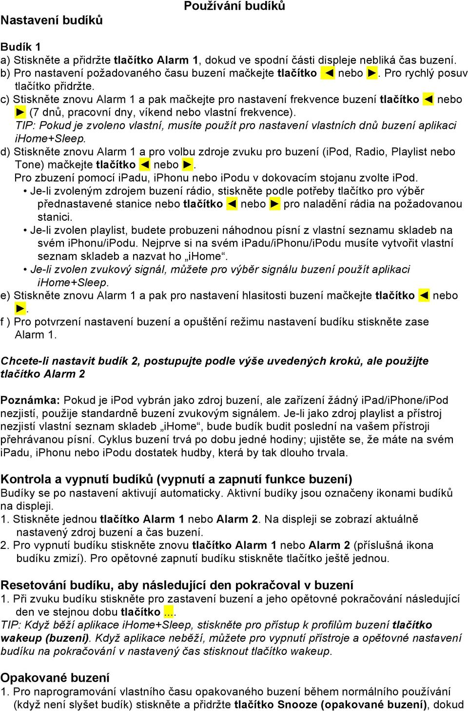 TIP: Pokud je zvoleno vlastní, musíte použít pro nastavení vlastních dnů buzení aplikaci ihome+sleep.