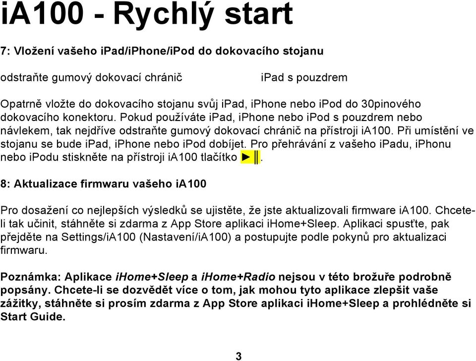 Při umístění ve stojanu se bude ipad, iphone nebo ipod dobíjet. Pro přehrávání z vašeho ipadu, iphonu nebo ipodu stiskněte na přístroji ia100 tlačítko.