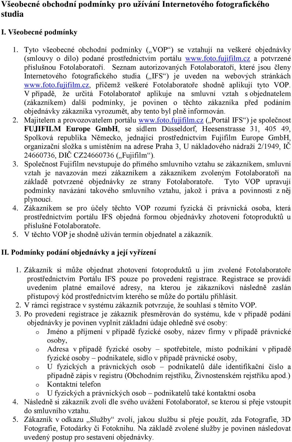 Seznam autorizovaných Fotolaboratoří, které jsou členy Internetového fotografického studia ( IFS ) je uveden na webových stránkách www.foto.fujifilm.