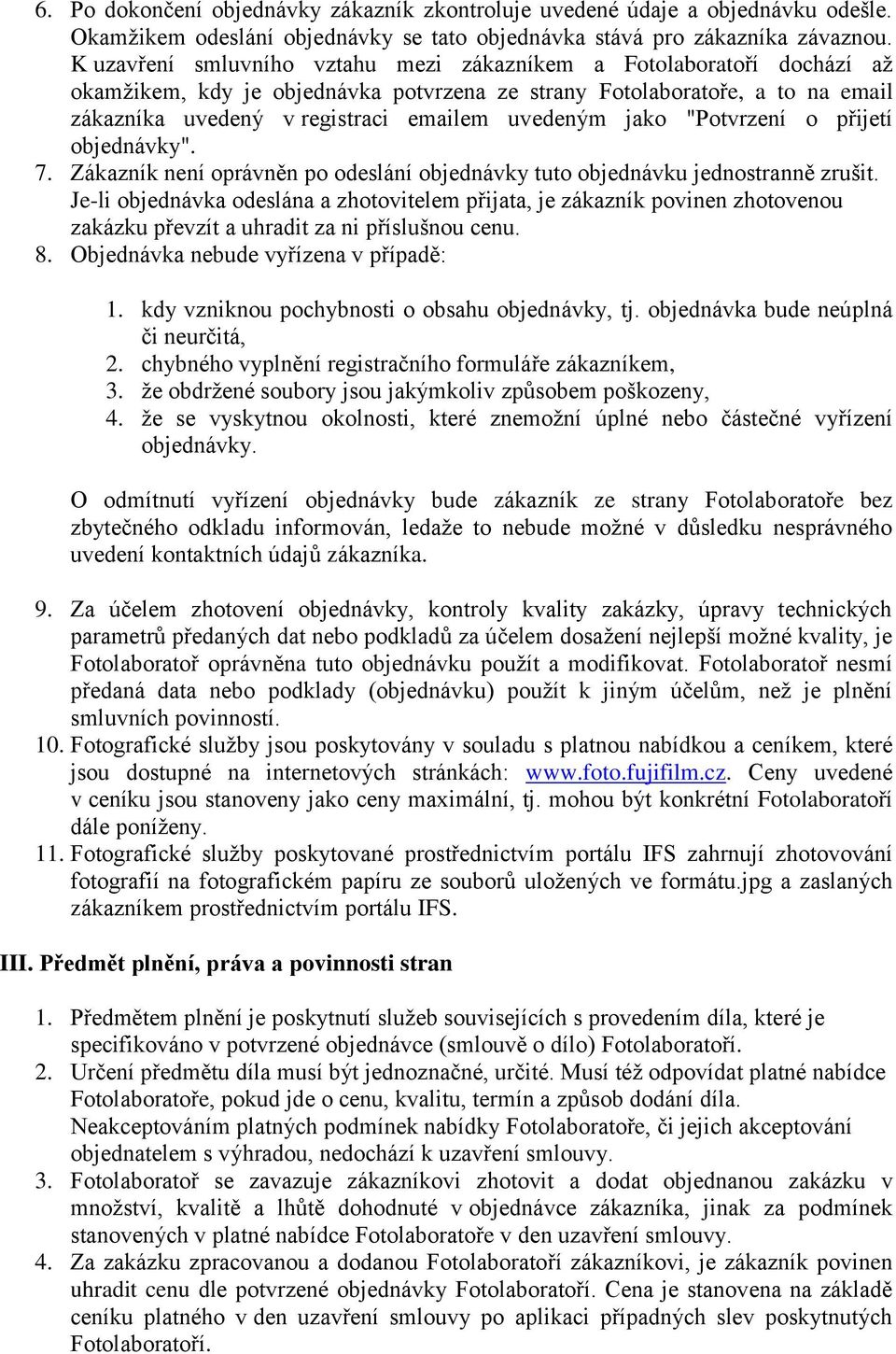 jako "Potvrzení o přijetí objednávky". 7. Zákazník není oprávněn po odeslání objednávky tuto objednávku jednostranně zrušit.