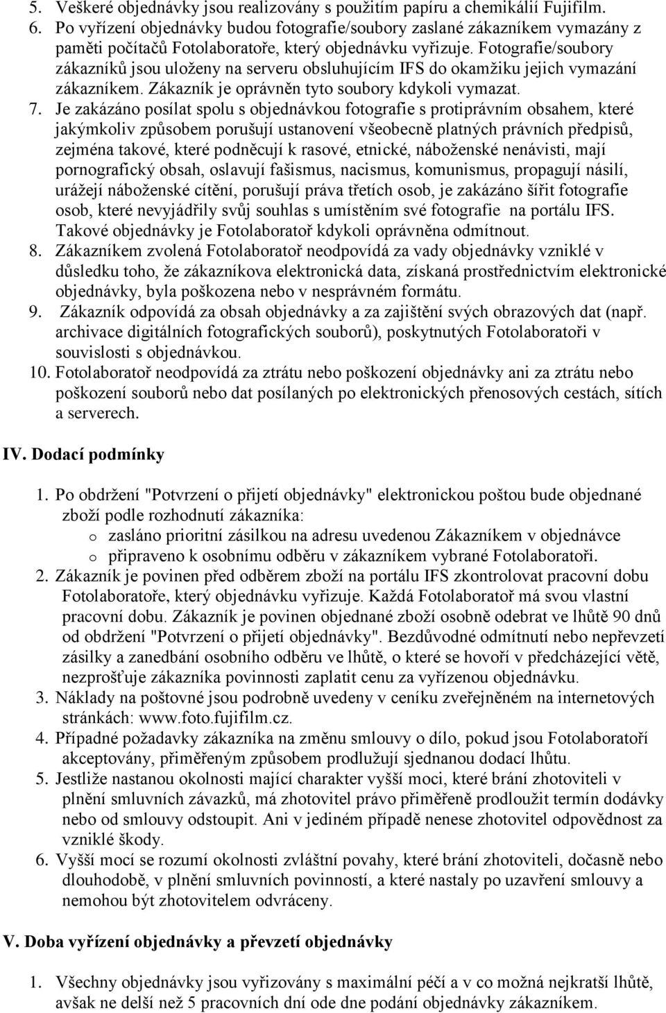 Fotografie/soubory zákazníků jsou uloženy na serveru obsluhujícím IFS do okamžiku jejich vymazání zákazníkem. Zákazník je oprávněn tyto soubory kdykoli vymazat. 7.