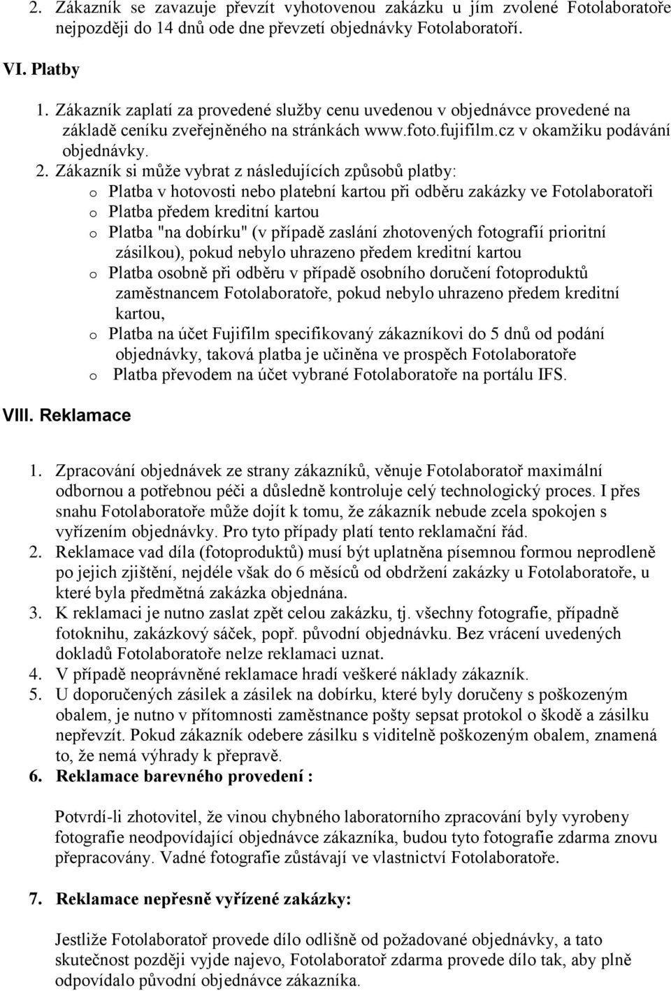 Zákazník si může vybrat z následujících způsobů platby: o Platba v hotovosti nebo platební kartou při odběru zakázky ve Fotolaboratoři o Platba předem kreditní kartou o Platba "na dobírku" (v případě