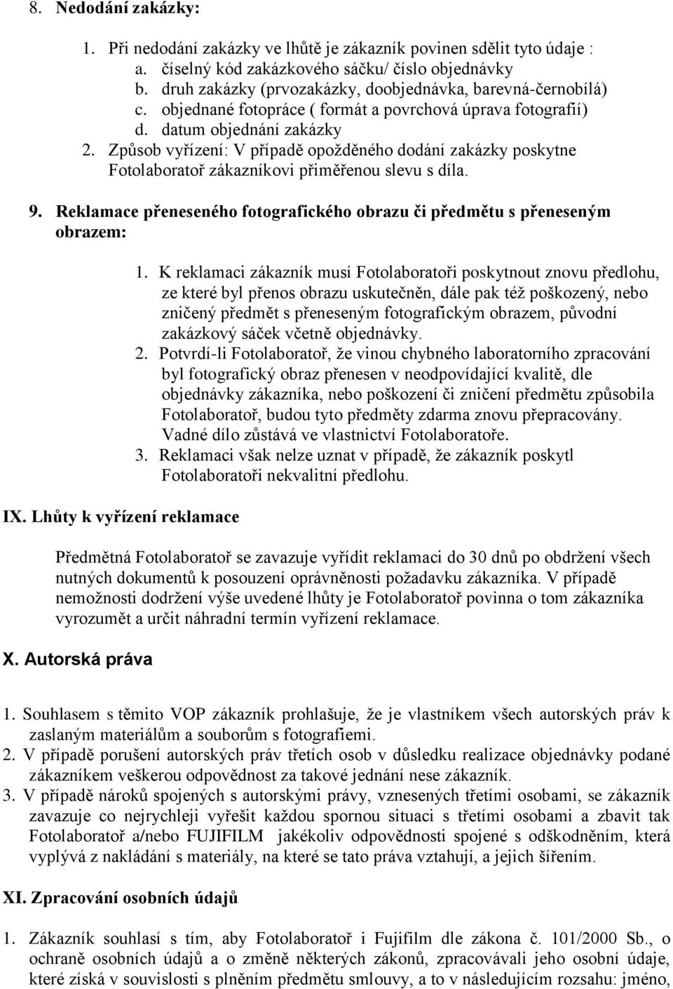 Způsob vyřízení: V případě opožděného dodání zakázky poskytne Fotolaboratoř zákazníkovi přiměřenou slevu s díla. 9. Reklamace přeneseného fotografického obrazu či předmětu s přeneseným obrazem: IX.