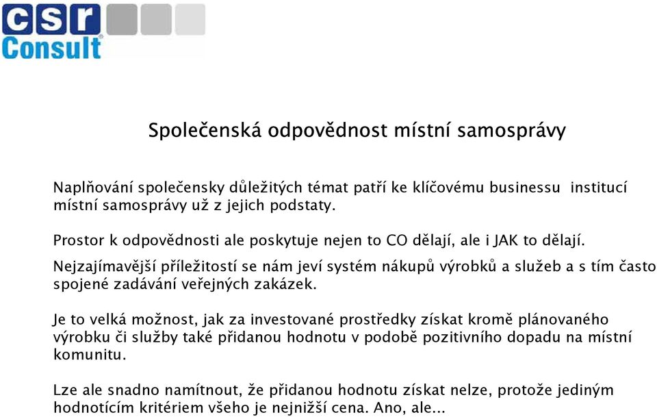 Nejzajímavější příležitostí se nám jeví systém nákupů výrobků a služeb a s tím často spojené zadávání veřejných zakázek.