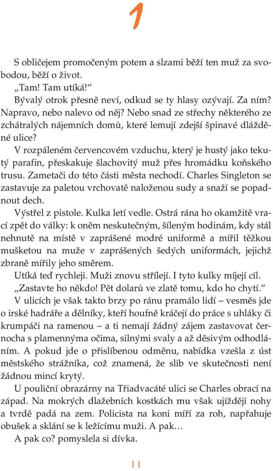 V rozpáleném červencovém vzduchu, který je hustý jako teku tý parafin, přeskakuje šlachovitý muž přes hromádku koňského trusu. Zametači do této části města nechodí.