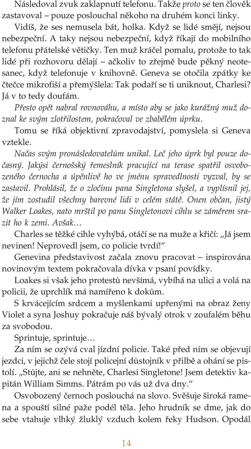 Ten muž kráčel pomalu, protože to tak lidé při rozhovoru dělají ačkoliv to zřejmě bude pěkný neote sanec, když telefonuje v knihovně.