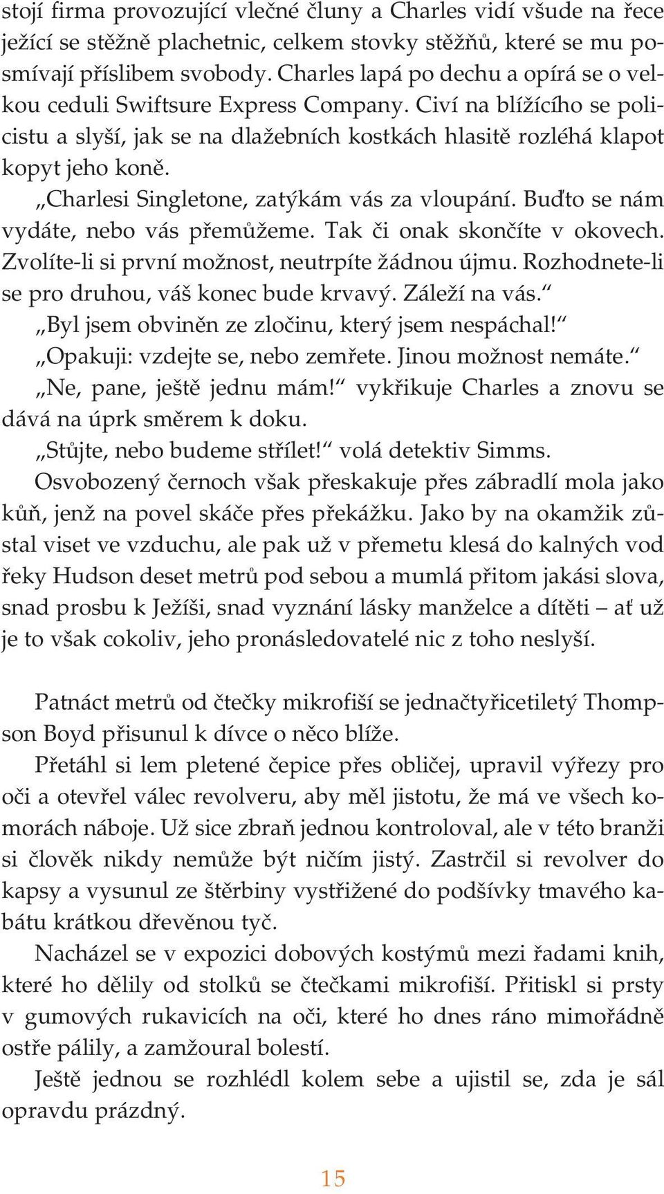 Charlesi Singletone, zatýkám vás za vloupání. Buďto se nám vydáte, nebo vás přemůžeme. Tak či onak skončíte v okovech. Zvolíte li si první možnost, neutrpíte žádnou újmu.