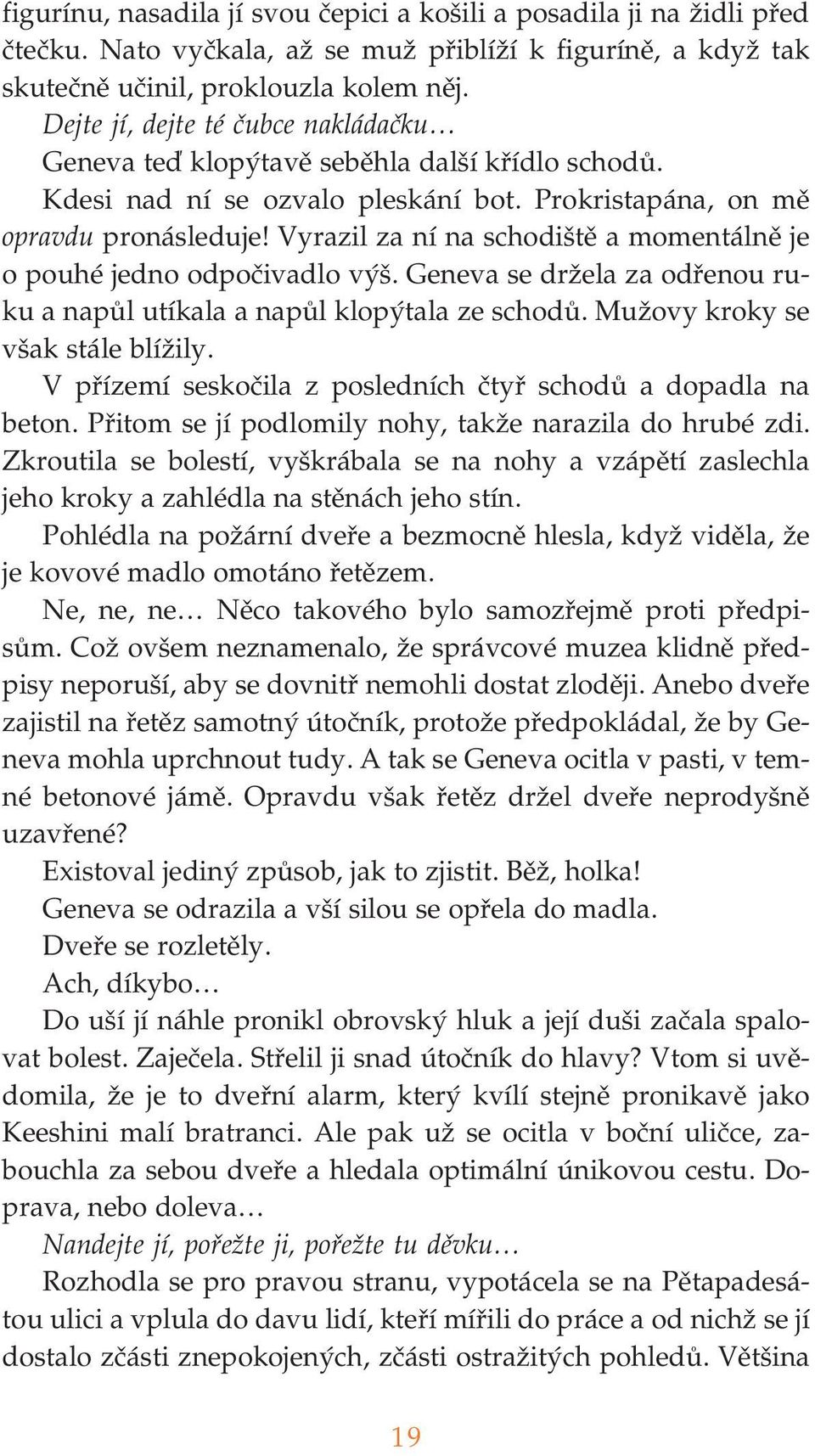 Vyrazil za ní na schodiště a momentálně je o pouhé jedno odpočivadlo výš. Geneva se držela za odřenou ru ku a napůl utíkala a napůl klopýtala ze schodů. Mužovy kroky se však stále blížily.