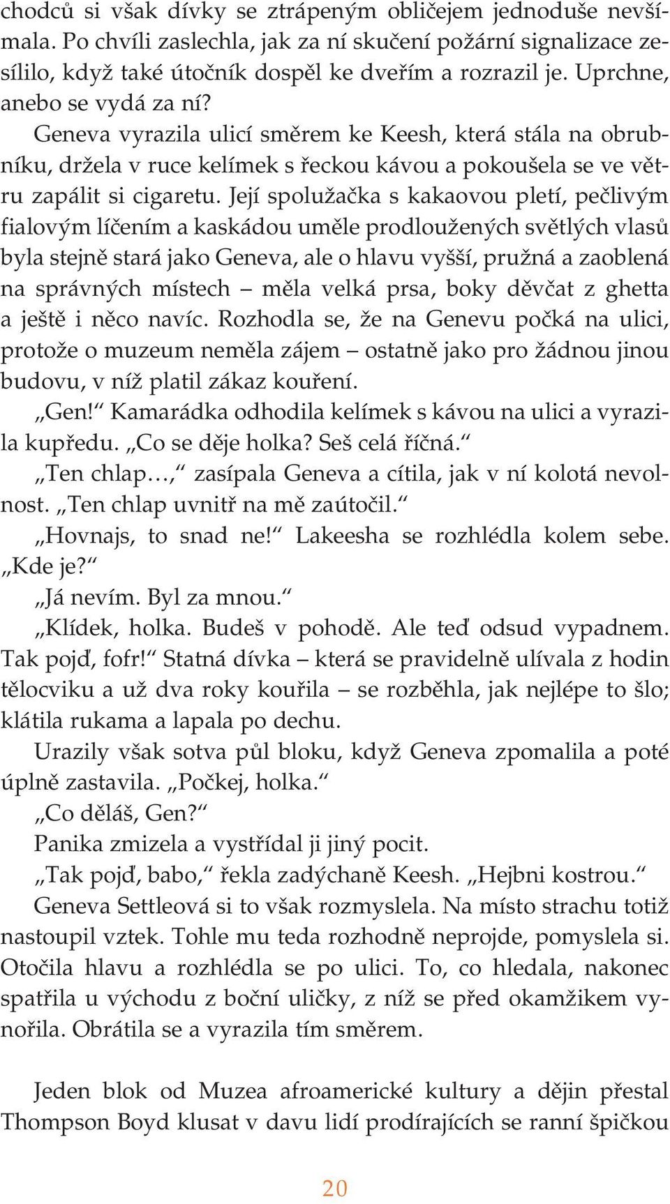 Její spolužačka s kakaovou pletí, pečlivým fialovým líčením a kaskádou uměle prodloužených světlých vlasů byla stejně stará jako Geneva, ale o hlavu vyšší, pružná a zaoblená na správných místech měla