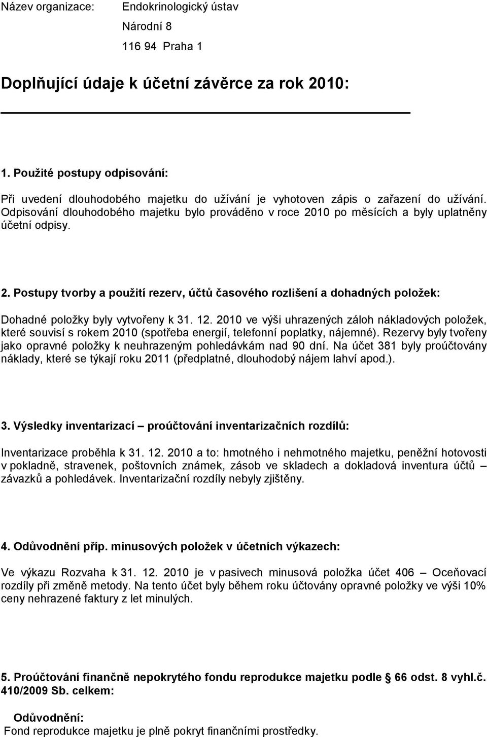 Odpisování dlouhodobého majetku bylo prováděno v roce 2010 po měsících a byly uplatněny účetní odpisy. 2. Postupy tvorby a použití rezerv, účtů časového rozlišení a dohadných položek: Dohadné položky byly vytvořeny k 31.